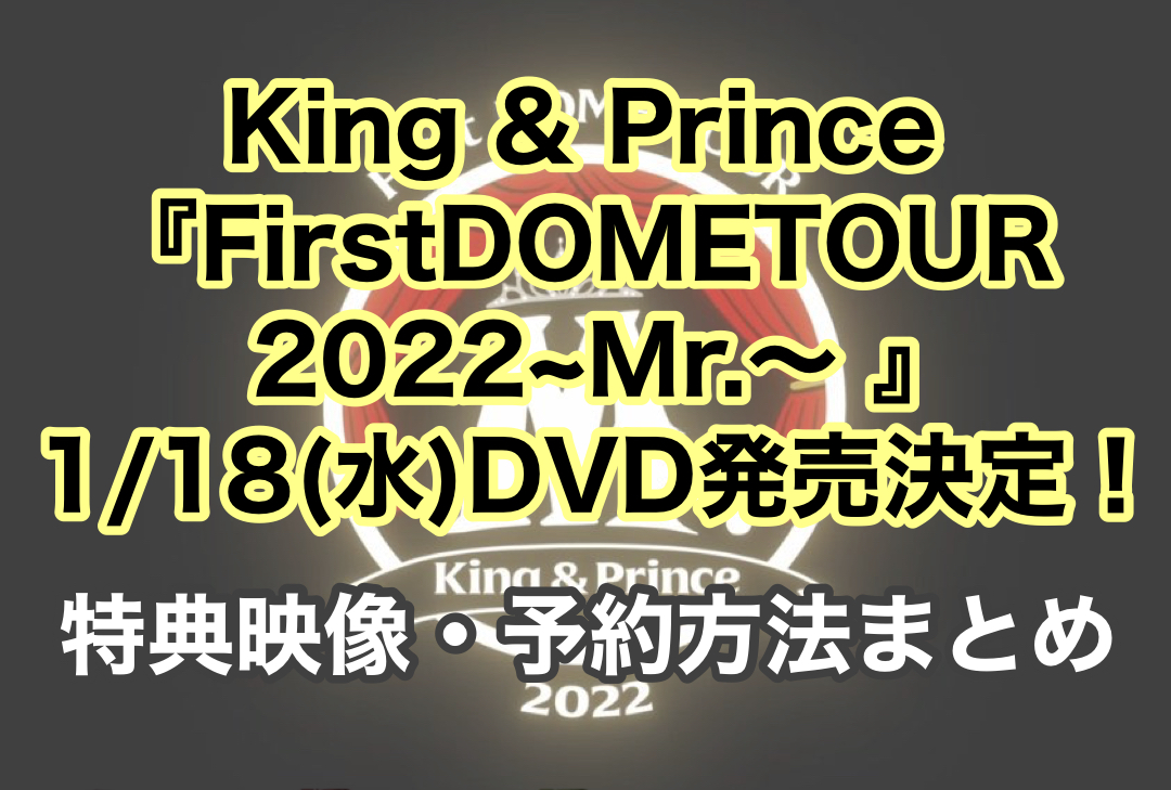 King & Prince First DOME TOUR 2022 〜 Mr. 〜 」 円盤化決定！特典