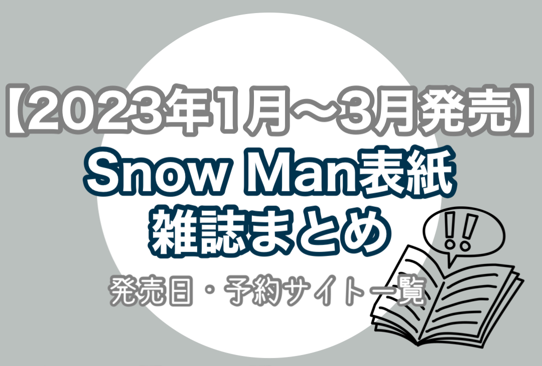 2023年1月～３月発売】Snow Man表紙雑誌まとめ -